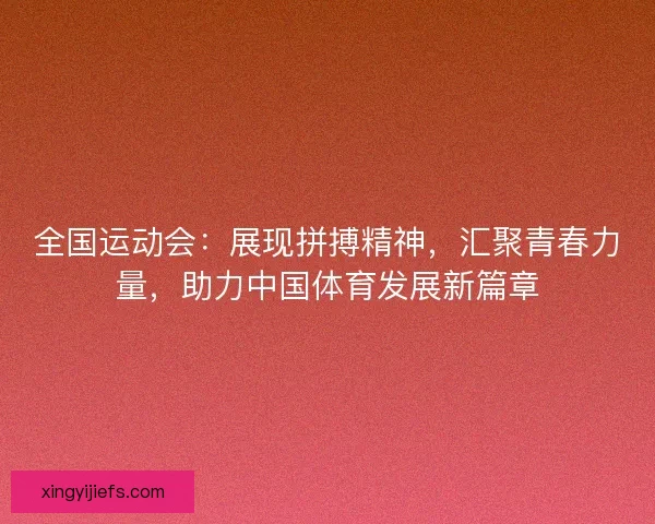 全国运动会：展现拼搏精神，汇聚青春力量，助力中国体育发展新篇章