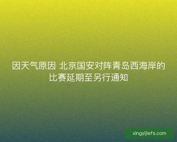 因天气原因 北京国安对阵青岛西海岸的比赛延期至另行通知